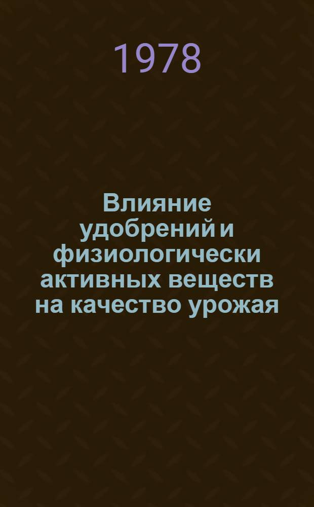 Влияние удобрений и физиологически активных веществ на качество урожая : Сб. статей