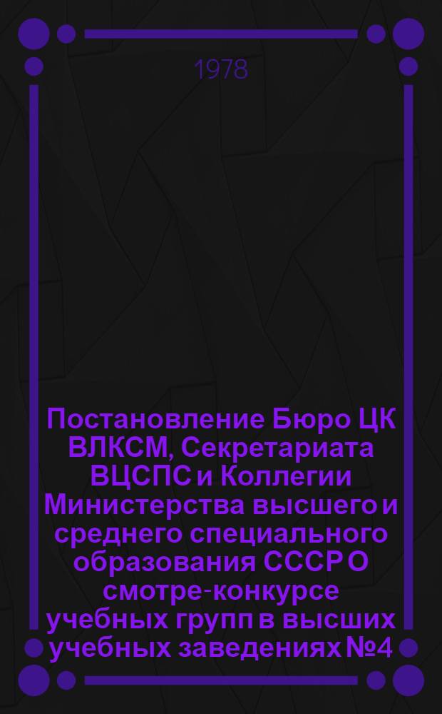 Постановление Бюро ЦК ВЛКСМ, Секретариата ВЦСПС и Коллегии Министерства высшего и среднего специального образования СССР О смотре-конкурсе учебных групп в высших учебных заведениях № 4/14 от 29 августа 1978 года