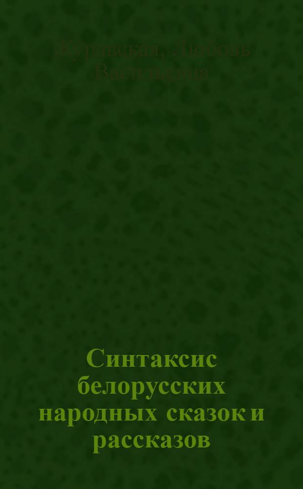 Синтаксис белорусских народных сказок и рассказов : (Анализ текстов на уровне сверхфразового единства) : Автореф. дис. на соиск. учен. степ. канд. филол. наук : (10.02.02)