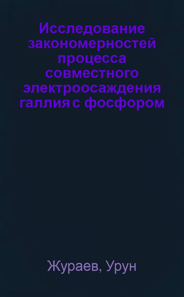 Исследование закономерностей процесса совместного электроосаждения галлия с фосфором : Автореф. дис. на соиск. учен. степ. канд. хим. наук : (02.00.04)