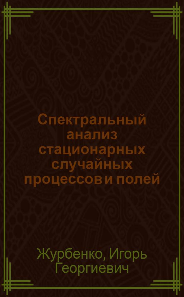 Спектральный анализ стационарных случайных процессов и полей : Автореф. дис. на соиск. учен. степ. д-ра физ.-мат. наук : (01.01.05)