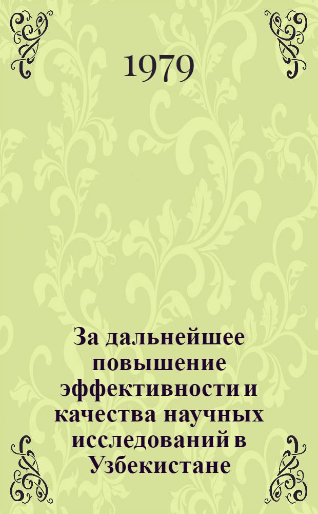 За дальнейшее повышение эффективности и качества научных исследований в Узбекистане : Встреча канд. в чл. Политбюро ЦК КПСС, первого секретаря ЦК КП Узбекистана Ш.Р. Рашидова и зам. пред. Совета Министров СССР акад. В.А. Кириллина с членами Президиума АН УзССР, САО ВАСХНИЛ и руководителями науч. учреждений АН УзССР