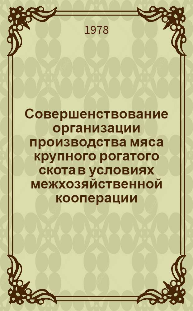 Совершенствование организации производства мяса крупного рогатого скота в условиях межхозяйственной кооперации : Автореф. дис. на соиск. учен. степ. канд. экон. наук : (08.00.05)