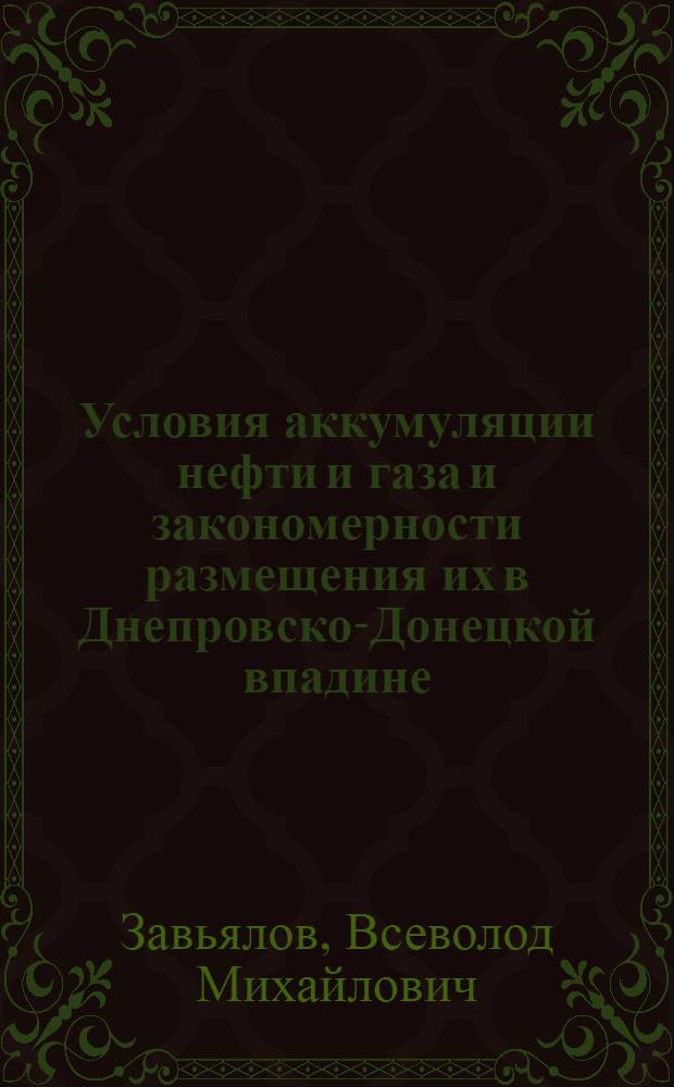 Условия аккумуляции нефти и газа и закономерности размещения их в Днепровско-Донецкой впадине : Автореф. дис. на соиск. учен. степ. д-ра геол.-минер. наук : (04.00.17)