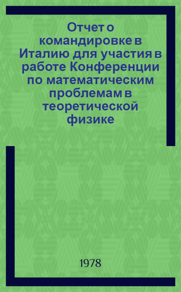 Отчет о командировке в Италию [для участия в работе Конференции по математическим проблемам в теоретической физике. 6-15 июня 1977 г., Рим]