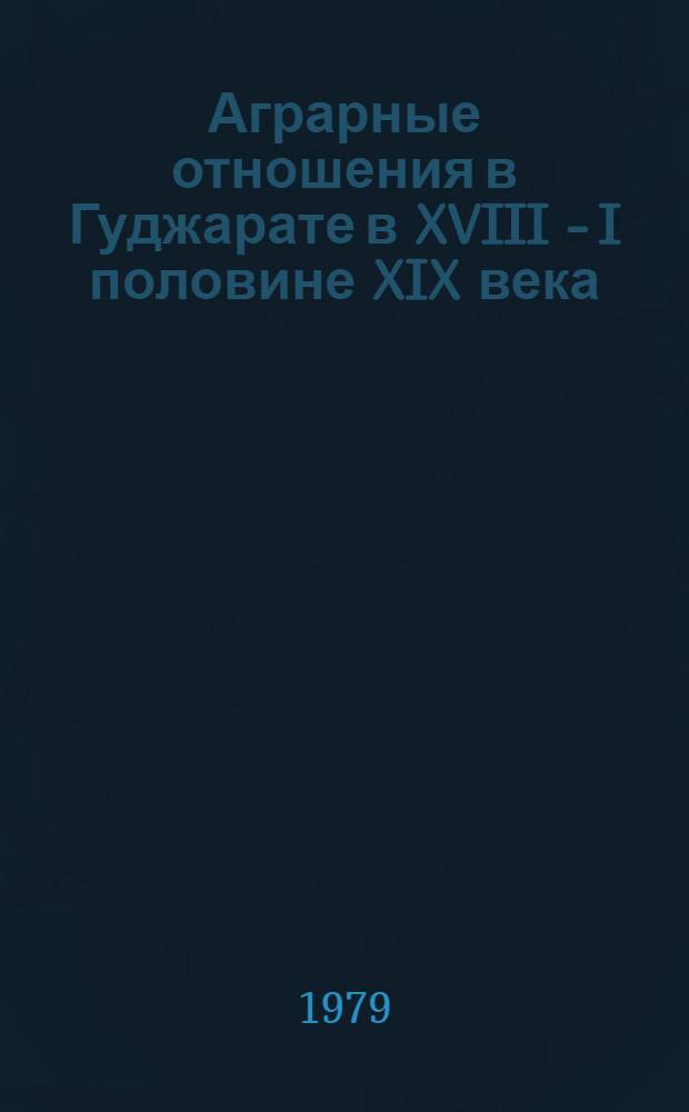 Аграрные отношения в Гуджарате в XVIII - I половине XIX века : Автореф. дис. на соиск. учен. степ. канд. ист. наук : (07.00.03)