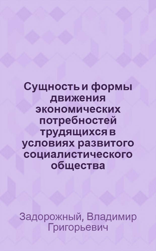 Сущность и формы движения экономических потребностей трудящихся в условиях развитого социалистического общества : Автореф. дис. на соиск. учен. степ. канд. экон. наук : (08.00.01)