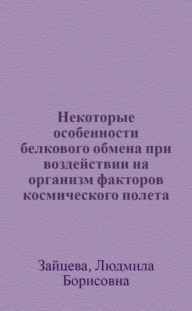 Некоторые особенности белкового обмена при воздействии на организм факторов космического полета : Автореф. дис. на соиск. учен. степени канд. биол. наук : (14.00.32)