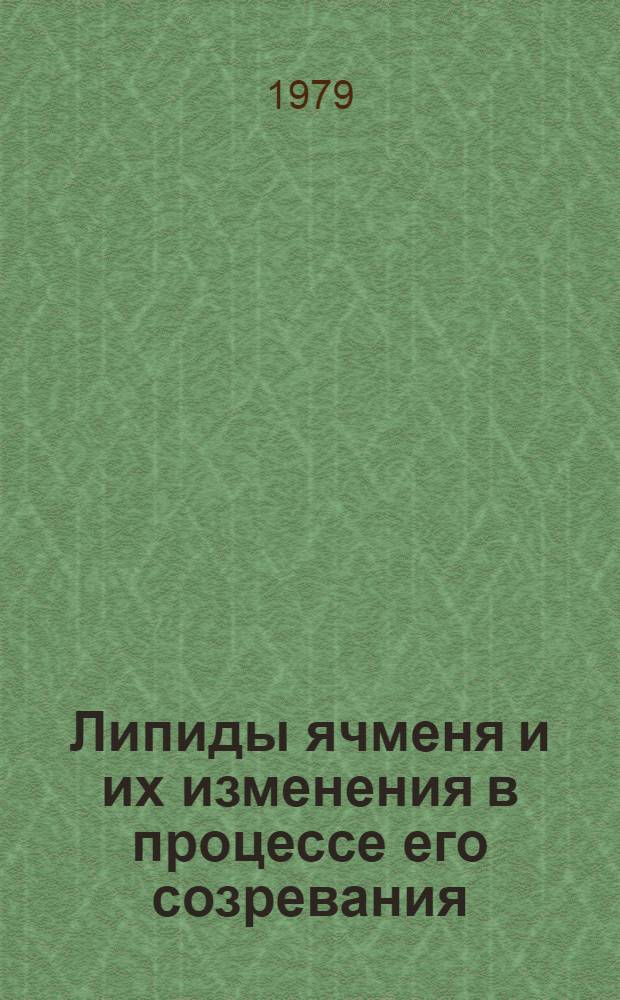 Липиды ячменя и их изменения в процессе его созревания : Автореф. дис. на соиск. учен. степ. канд. хим. наук : (02.00.03)