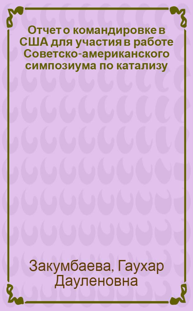 Отчет о командировке в США [для участия в работе Советско-американского симпозиума по катализу (13-27 июля 1977 г.)]