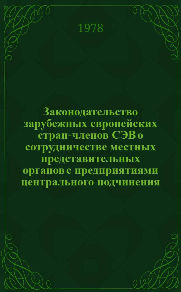Законодательство зарубежных европейских стран-членов СЭВ о сотрудничестве местных представительных органов с предприятиями центрального подчинения
