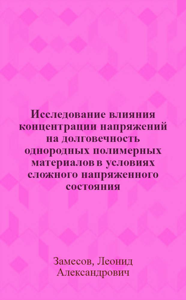 Исследование влияния концентрации напряжений на долговечность однородных полимерных материалов в условиях сложного напряженного состояния : Автореф. дис. на соиск. учен. степени канд. техн. наук : (01.02.03)