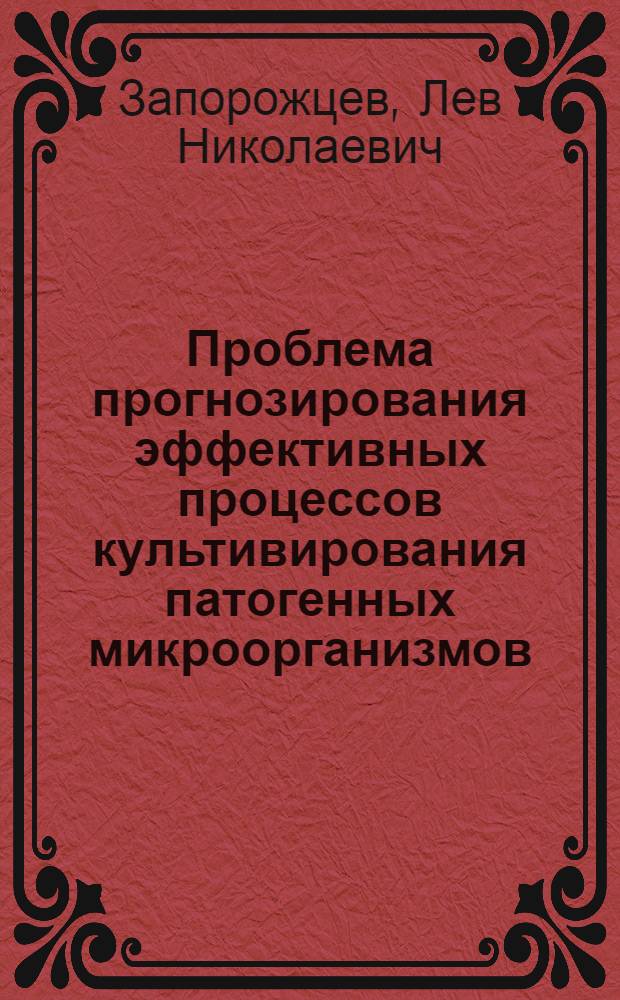 Проблема прогнозирования эффективных процессов культивирования патогенных микроорганизмов : Автореф. дис. на соиск. учен. степ. д. б. н