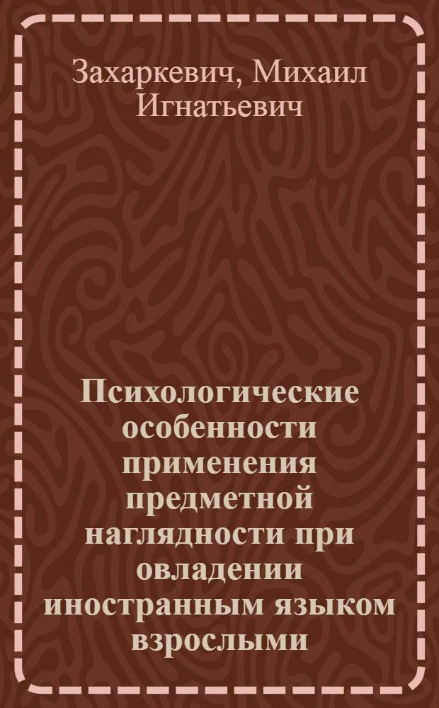 Психологические особенности применения предметной наглядности при овладении иностранным языком взрослыми : Автореф. дис. на соиск. учен. степ. канд. психол. наук : (09.00.07)