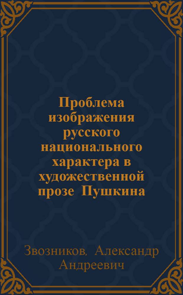 Проблема изображения русского национального характера в художественной прозе Пушкина : Автореф. дис. на соиск. учен. степени канд. филол. наук : (10.01.01)