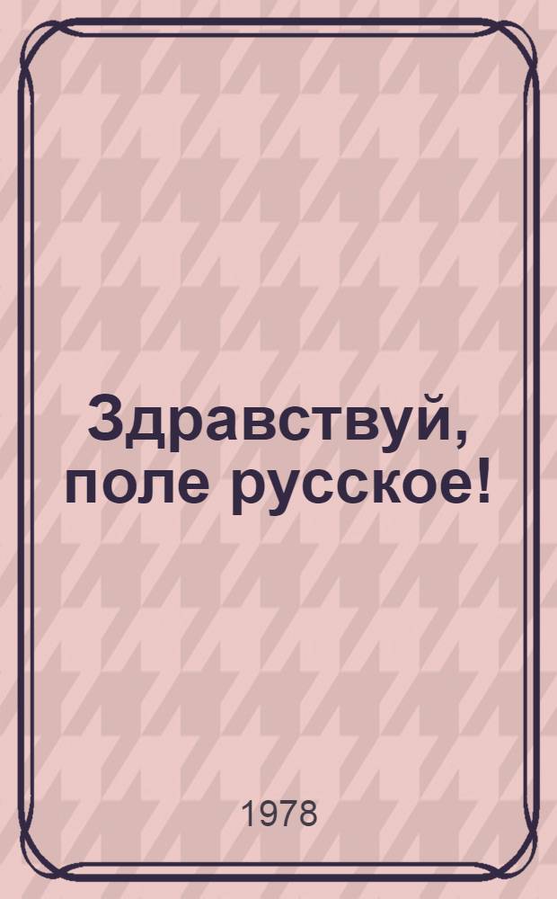 Здравствуй, поле русское! : Сб. прозы и поэзии рус. писателей
