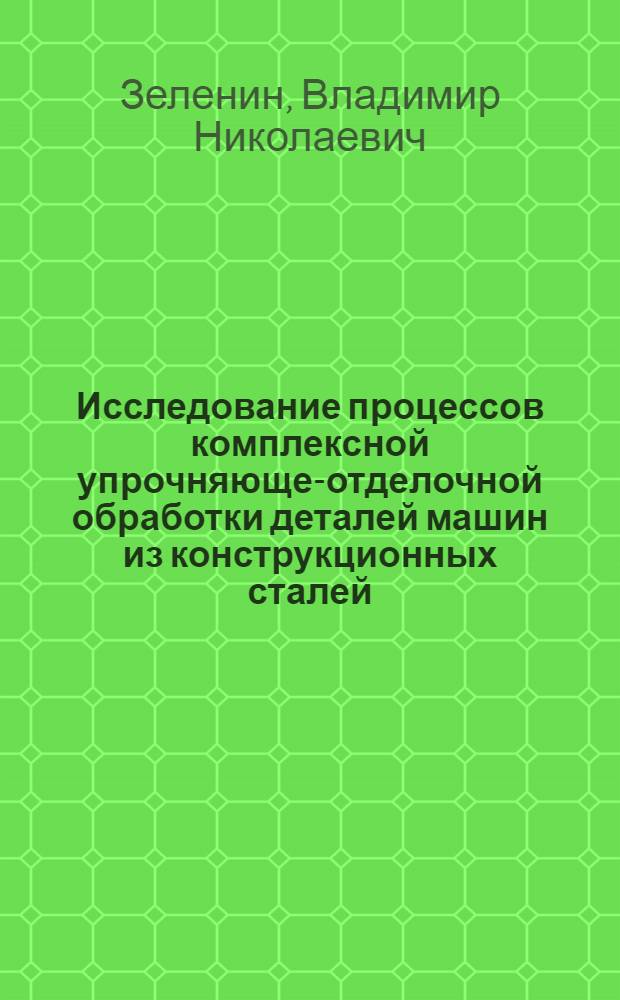 Исследование процессов комплексной упрочняюще-отделочной обработки деталей машин из конструкционных сталей : Автореф. дис. на соиск. учен. степ. канд. техн. наук : (05.02.08)