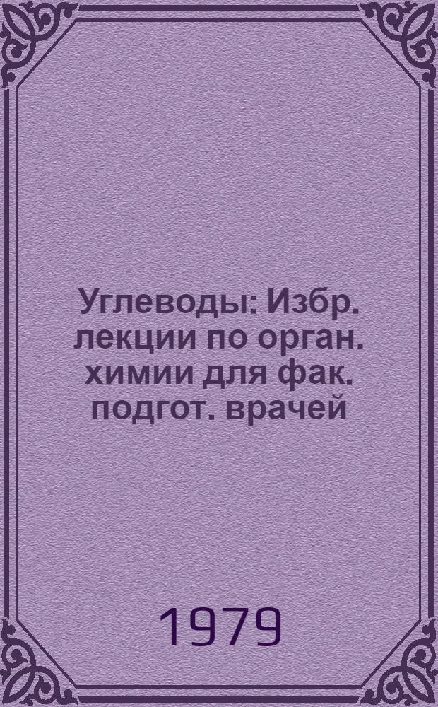 Углеводы : Избр. лекции по орган. химии для фак. подгот. врачей