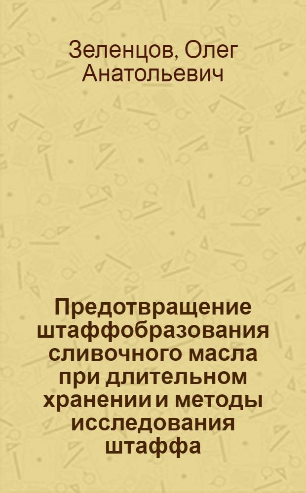 Предотвращение штаффобразования сливочного масла при длительном хранении и методы исследования штаффа : Автореф. дис. на соиск. учен. степ. к. т. н