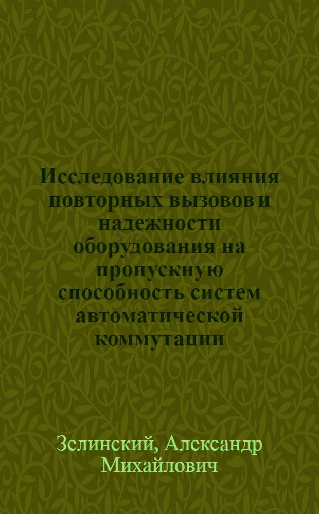 Исследование влияния повторных вызовов и надежности оборудования на пропускную способность систем автоматической коммутации : Автореф. дис. на соиск. учен. степ. канд. техн. наук : (05.12.14)