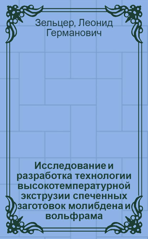 Исследование и разработка технологии высокотемпературной экструзии спеченных заготовок молибдена и вольфрама : Автореф. дис. на соиск. учен. степ. к. т. н