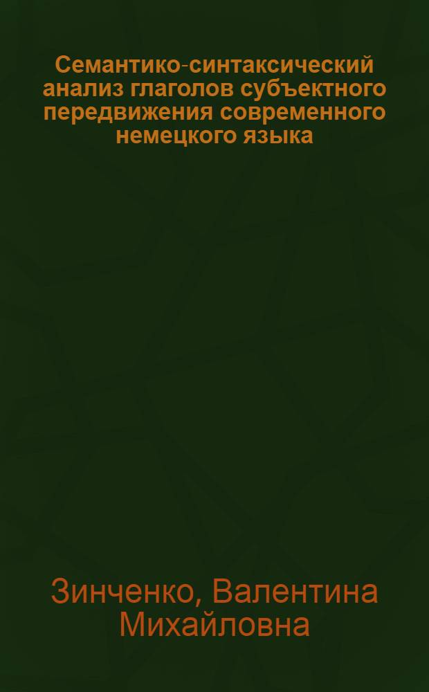Семантико-синтаксический анализ глаголов субъектного передвижения современного немецкого языка : Автореф. дис. на соиск. учен. степ. канд. филол. наук : (10.02.04)