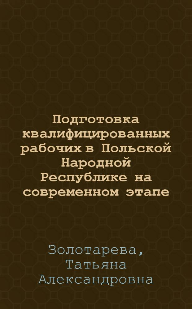 Подготовка квалифицированных рабочих в Польской Народной Республике на современном этапе : Автореф. дис. на соиск. учен. степ. канд. пед. наук : (13.00.01)
