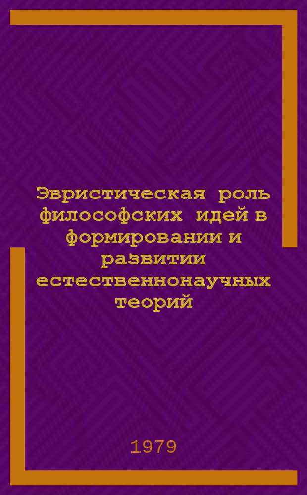 Эвристическая роль философских идей в формировании и развитии естественнонаучных теорий : Автореф. дис. на соиск. учен. степ. канд. филос. наук : (09.00.02)
