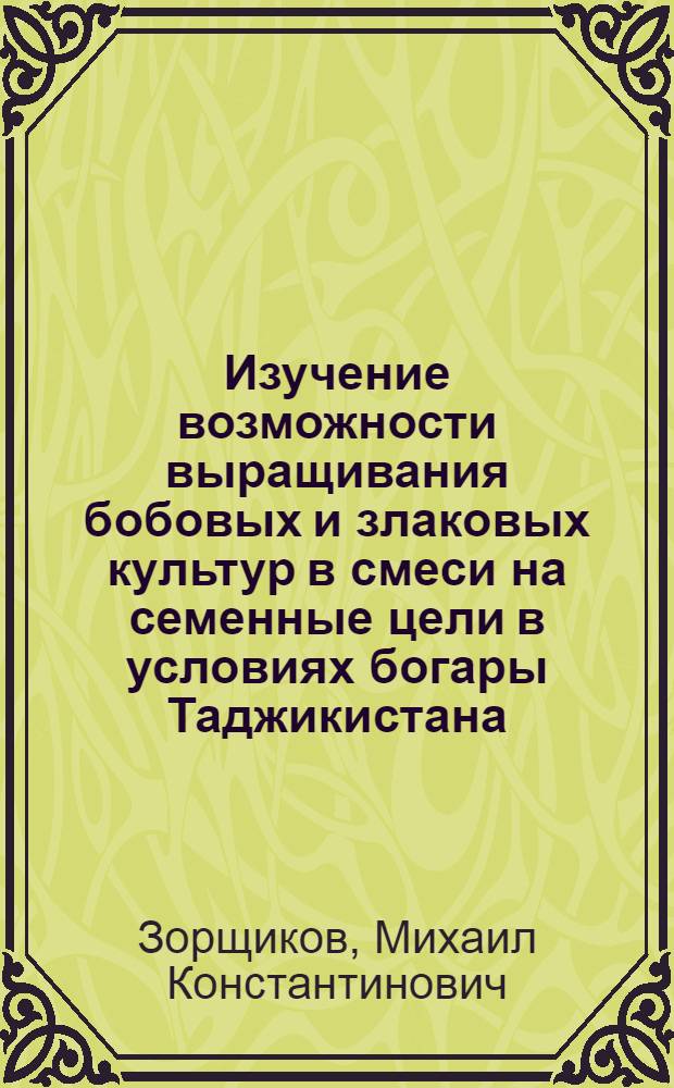 Изучение возможности выращивания бобовых и злаковых культур в смеси на семенные цели в условиях богары Таджикистана : Автореф. дис. на соиск. учен. степени канд. с.-х. наук : (06.01.09)