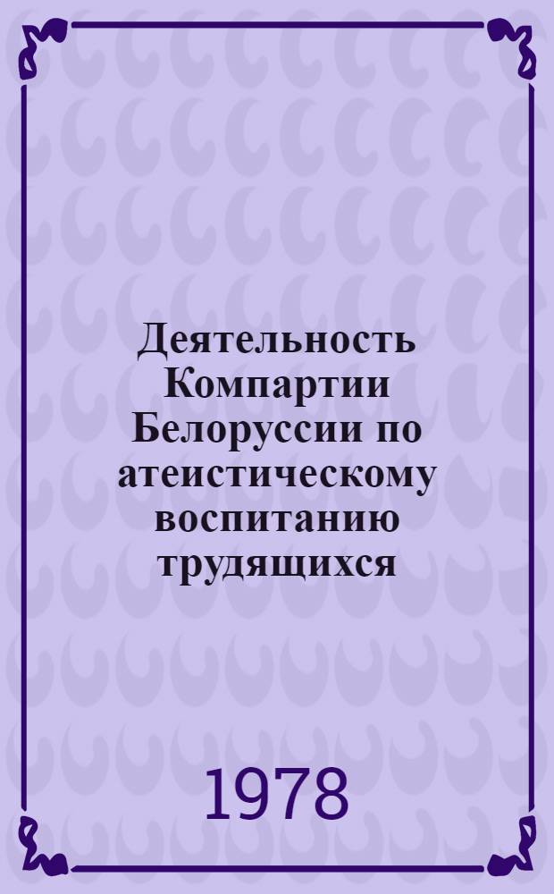 Деятельность Компартии Белоруссии по атеистическому воспитанию трудящихся (1926-1932 гг.) : Автореф. дис. на соиск. учен. степ. канд. ист. наук : (07.00.01)