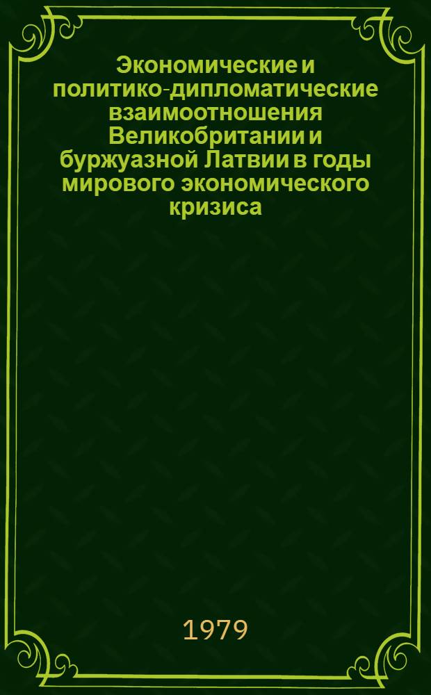 Экономические и политико-дипломатические взаимоотношения Великобритании и буржуазной Латвии в годы мирового экономического кризиса (1929-1933 г.) : Автореф. дис. на соиск. учен. степ. канд. ист. наук : (07.00.03)