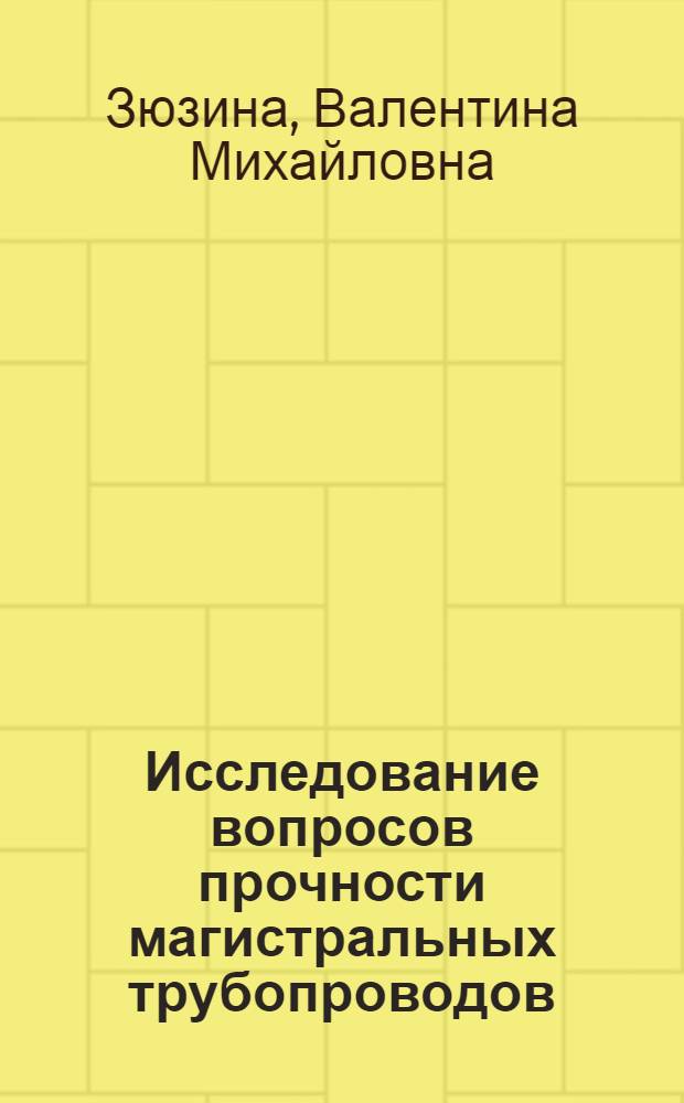 Исследование вопросов прочности магистральных трубопроводов : Автореф. дис. на соиск. учен. степ. канд. техн. наук : (05.15.07)