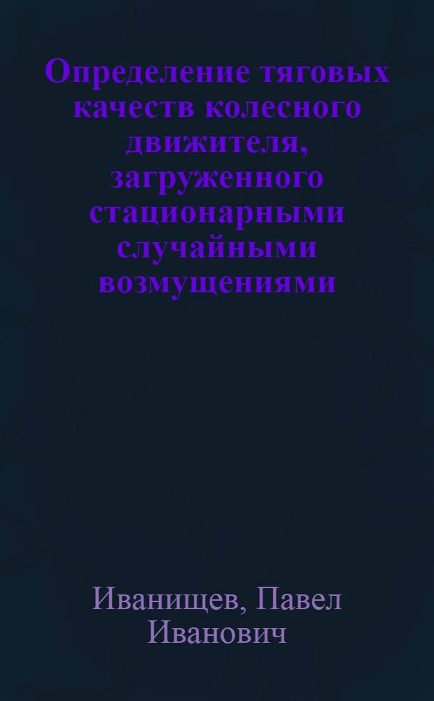 Определение тяговых качеств колесного движителя, загруженного стационарными случайными возмущениями : Автореф. дис. на соиск. учен. степени канд. техн. наук : (05.05.04)