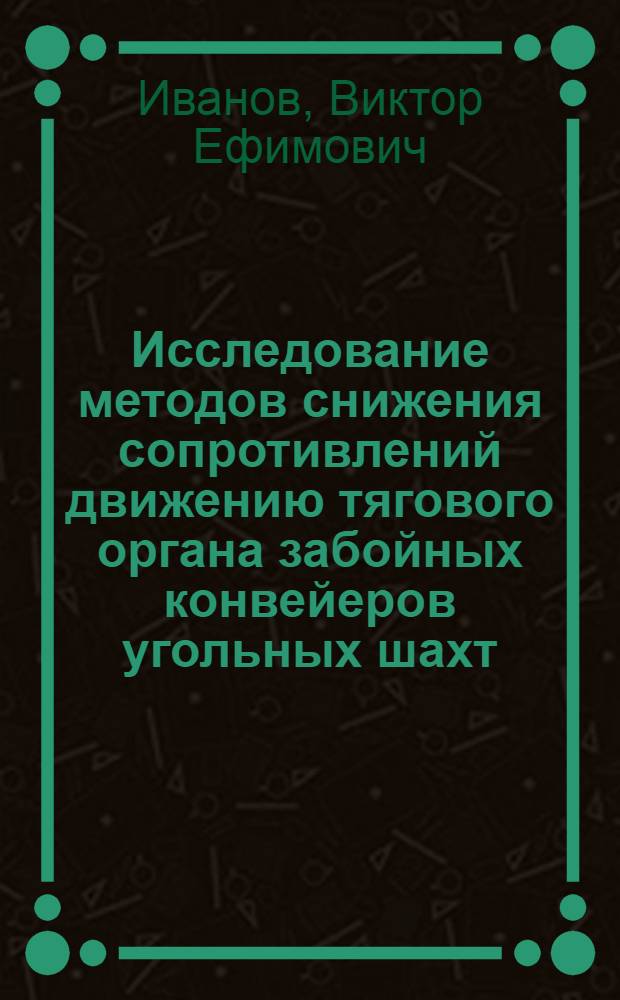 Исследование методов снижения сопротивлений движению тягового органа забойных конвейеров угольных шахт : Автореф. дис. на соиск. учен. степ. канд. техн. наук : (05.05.06)