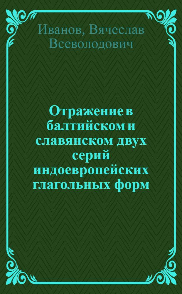Отражение в балтийском и славянском двух серий индоевропейских глагольных форм : Автореф. дис. на соиск. учен. степ. д-ра филол. наук : (10.02.15)