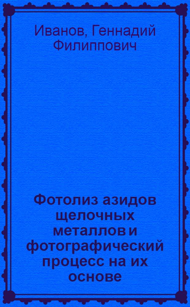 Фотолиз азидов щелочных металлов и фотографический процесс на их основе : Автореф. дис. на соиск. учен. степ. к. х. н