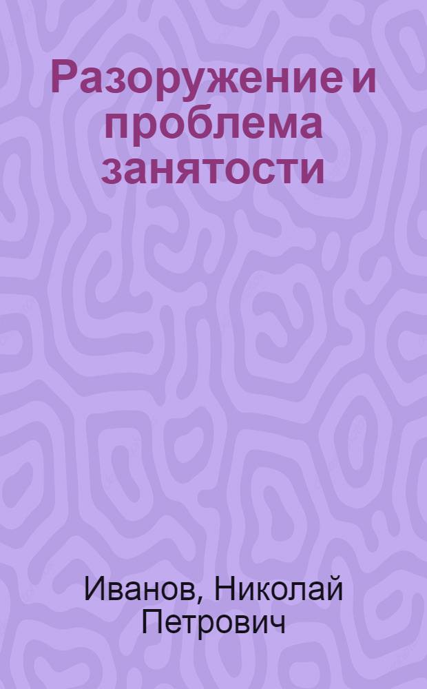 Разоружение и проблема занятости : Разраб. для использования сов. обществ. орг