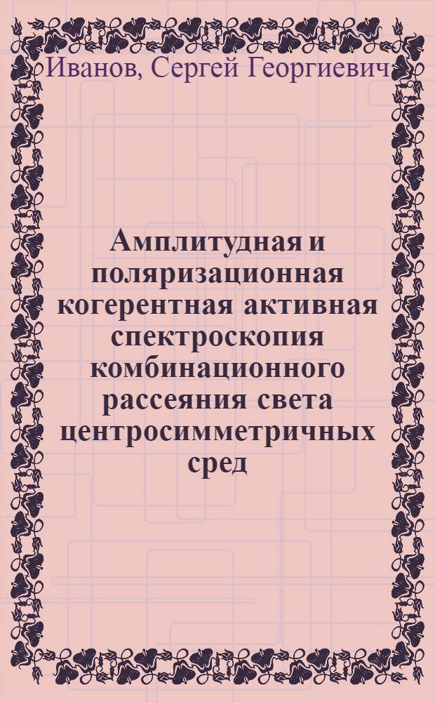 Амплитудная и поляризационная когерентная активная спектроскопия комбинационного рассеяния света центросимметричных сред : Автореф. дис. на соиск. учен. степени канд. физ.-мат. наук : (01.04.03)