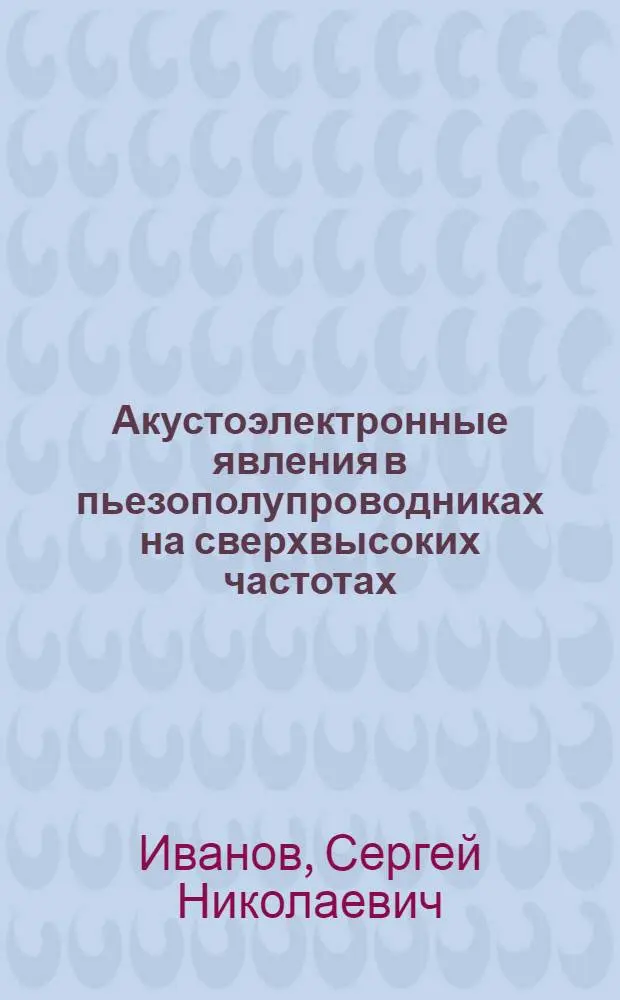Акустоэлектронные явления в пьезополупроводниках на сверхвысоких частотах : Автореф. дис. на соиск. учен. степ. д-ра физ.-мат. наук : (01.04.10)