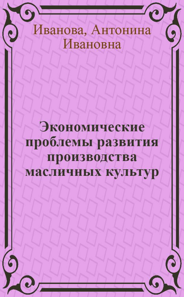 Экономические проблемы развития производства масличных культур : На примере Волгоград. обл.. : Автореф. дис. на соиск. учен. степ. к. э. н