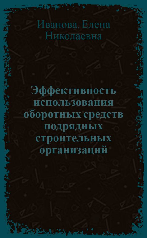 Эффективность использования оборотных средств подрядных строительных организаций : (На материалах М-ва пром. стр-ва СССР) : Автореф. дис. на соиск. учен. степ. канд. экон. наук : (08.00.10)
