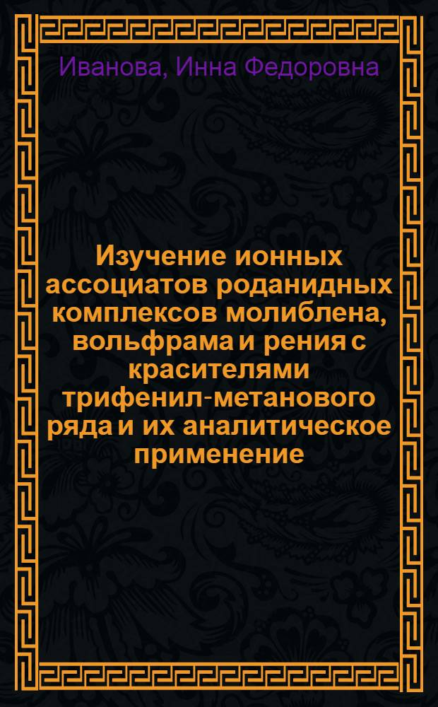 Изучение ионных ассоциатов роданидных комплексов молиблена, вольфрама и рения с красителями трифенил-метанового ряда и их аналитическое применение : Автореф. дис. на соиск. учен. степени канд. хим. наук : (02.00.02)