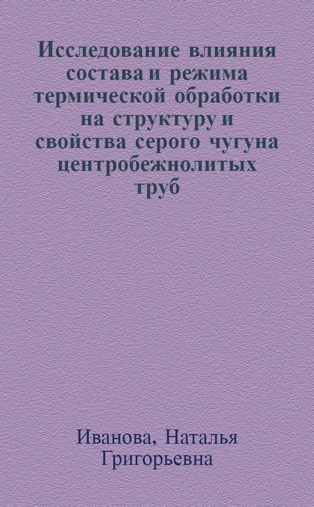 Исследование влияния состава и режима термической обработки на структуру и свойства серого чугуна центробежнолитых труб : Автореф. дис. на соиск. учен. степ. канд. техн. наук : (05.16.01)