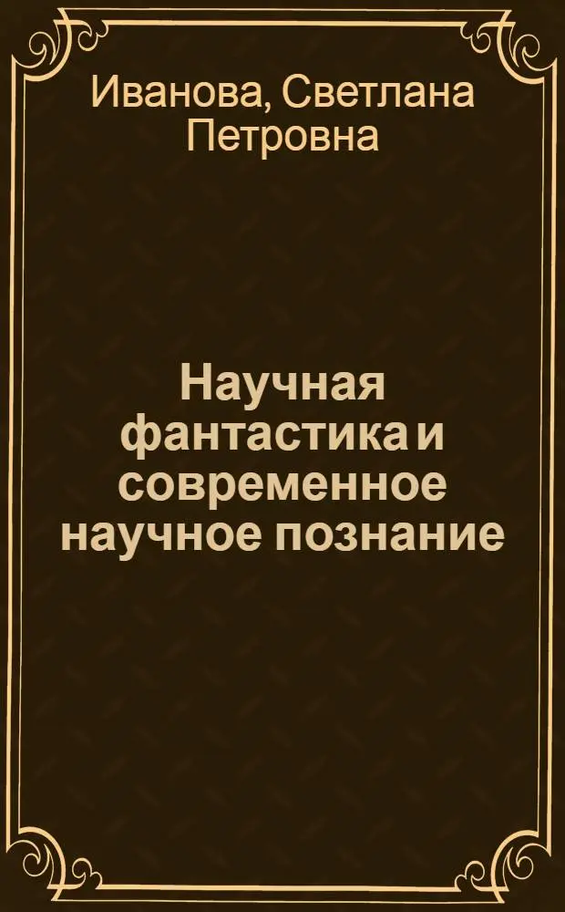 Научная фантастика и современное научное познание : Автореф. дис. на соиск. учен. степ. канд. филос. наук : (09.00.01)