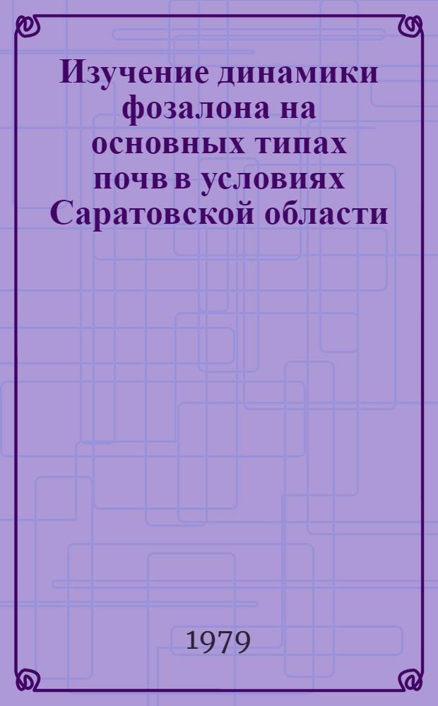 Изучение динамики фозалона на основных типах почв в условиях Саратовской области : Автореф. дис. на соиск. учен. степ. канд. с.-х. наук : (06.01.11)