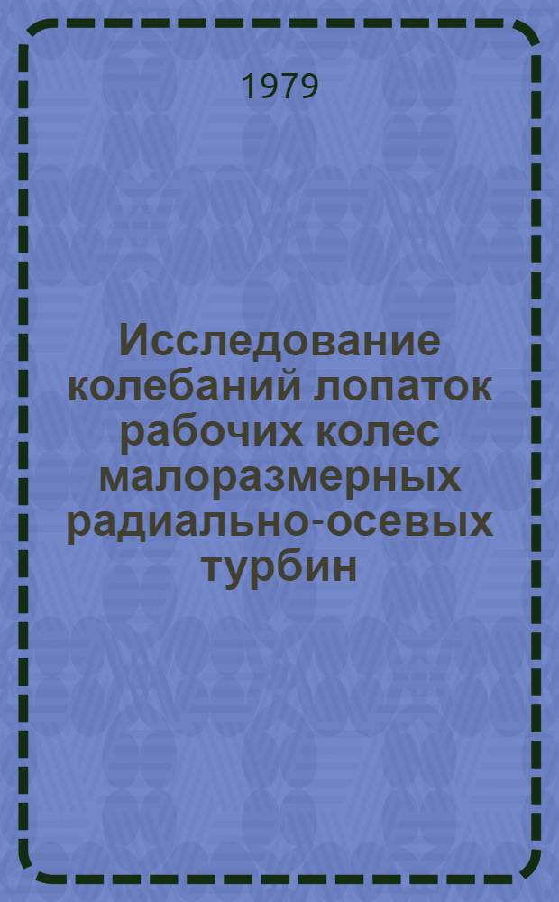 Исследование колебаний лопаток рабочих колес малоразмерных радиально-осевых турбин : Автореф. дис. на соиск. учен. степ. канд. техн. наук : (01.02.06)