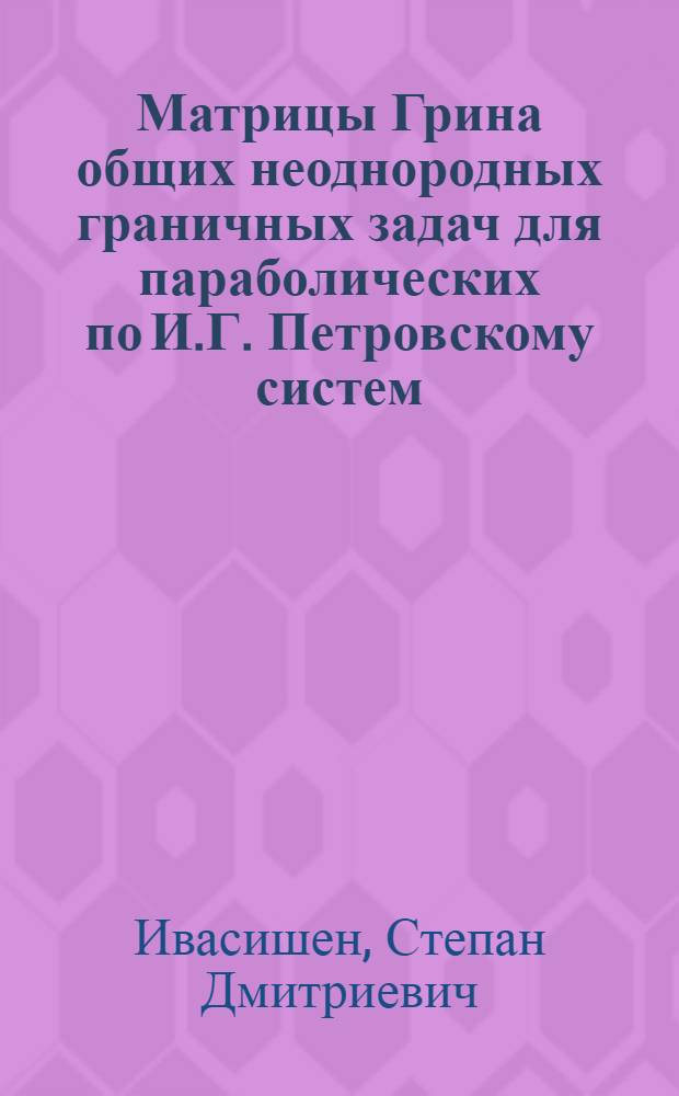 Матрицы Грина общих неоднородных граничных задач для параболических по И.Г. Петровскому систем
