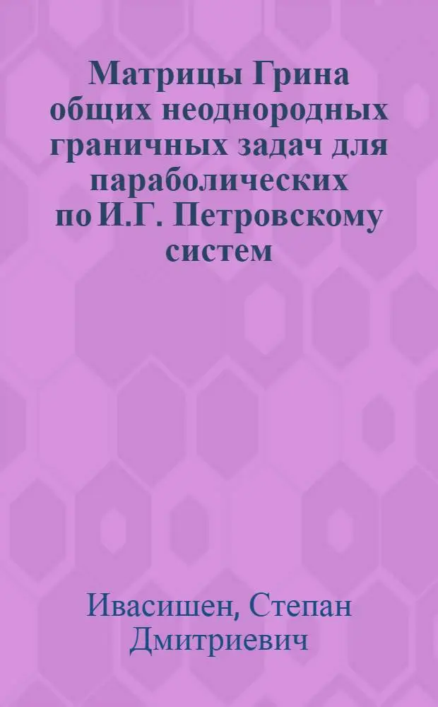 Матрицы Грина общих неоднородных граничных задач для параболических по И.Г. Петровскому систем