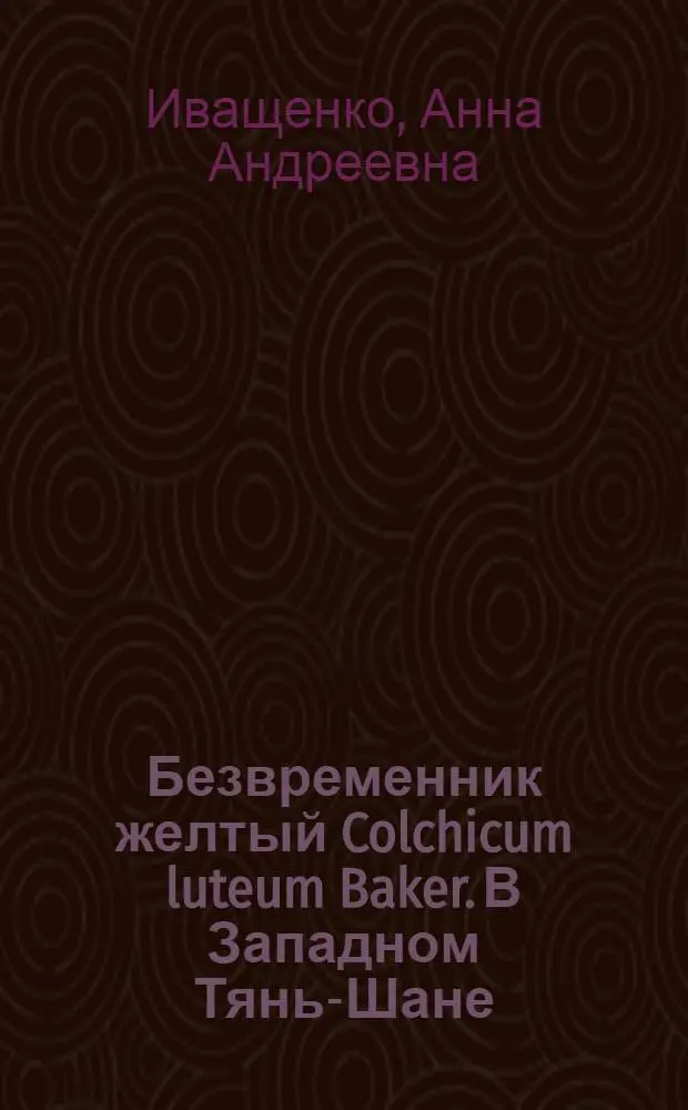 Безвременник желтый Colchicum luteum Baker. В Западном Тянь-Шане : (Экология, морфология, биология) : Автореф. дис. на соиск. учен. степ. канд. биол. наук : (03.00.05)