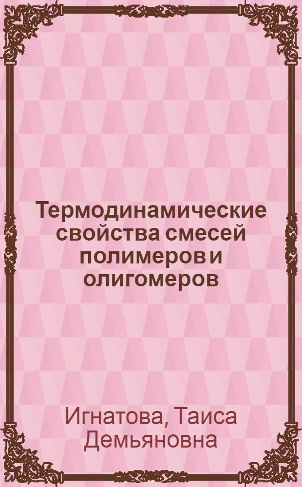 Термодинамические свойства смесей полимеров и олигомеров : Автореф. дис. на соиск. учен. степ. канд. хим. наук : (02.00.06)